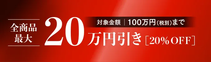 新規会員様《限定》初回ご購入特典 全商品最大20万円引き［対象金額100万円（税別）まで20％OFF］